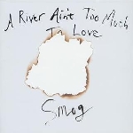 smog - a river ain't too much to love smog - a river ain't too much to love