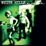 white hills - so you are... so you'll be white hills - so you are... so you'll be