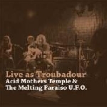 acid mothers temple & the melting paraiso u.f.o - live as troubadour acid mothers temple & the melting paraiso u.f.o - live as troubadour