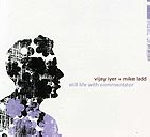 vijay iyer - mike ladd - still life commentator vijay iyer - mike ladd - still life commentator