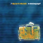 vijay iyer - mike ladd - in what language ? vijay iyer - mike ladd - in what language ?