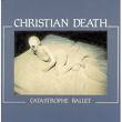 christian death - catastrophe ballet christian death - catastrophe ballet