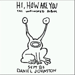 daniel johnston - hi, how are you daniel johnston - hi, how are you