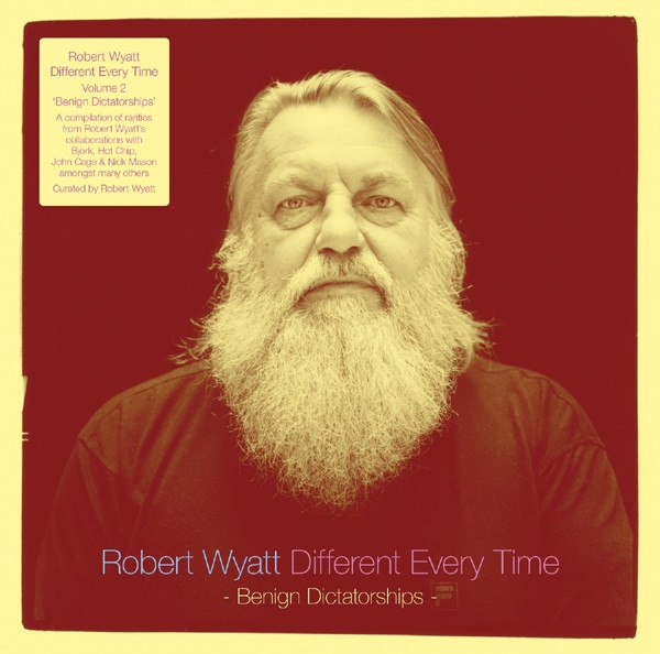 robert wyatt - different every time - benign dictatorships robert wyatt - different every time - benign dictatorships