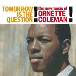 ornette coleman - tomorrow is the question! ornette coleman - tomorrow is the question!