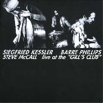 siegfried kessler - barre phillips - steve mccall - live at the gill's club siegfried kessler - barre phillips - steve mccall - live at the gill's club