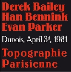 derek bailey - han bennink - evan parker - topographie parisienne (dunois, april 3d, 1981) derek bailey - han bennink - evan parker - topographie parisienne (dunois, april 3d, 1981)