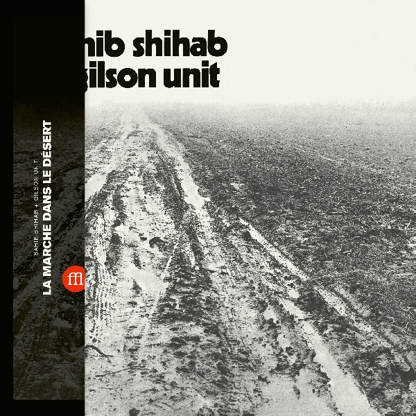 Sahib Shihab + Gilson Unit - La Marche Dans Le Désert Sahib Shihab + Gilson Unit - La Marche Dans Le Désert