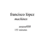 francisco lopez - machines francisco lopez - machines