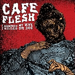 cafe flesh - i dumped my wife, i killed my dog cafe flesh - i dumped my wife, i killed my dog