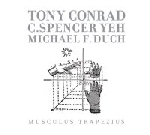 tony conrad - c.spencer yeh - michael f.duch - musculus trapezius tony conrad - c.spencer yeh - michael f.duch - musculus trapezius