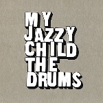 my jazzy child - the drums my jazzy child - the drums