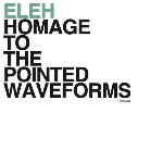 eleh - homage to the pointed waveforms eleh - homage to the pointed waveforms