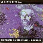 v/a (chrysopée électronique - bourges) - le sixte livre dit électroacoustique de françois rabelais v/a (chrysopée électronique - bourges) - le sixte livre dit électroacoustique de françois rabelais