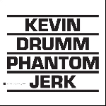 kevin drumm - phantom jerk kevin drumm - phantom jerk