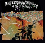 peter brötzmann - peter uuskyla - a crack to beauty peter brötzmann - peter uuskyla - a crack to beauty