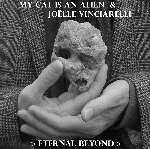 my cat is an alien & joëlle vinciarelli - eternal beyond my cat is an alien & joëlle vinciarelli - eternal beyond