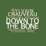 sylvain chauveau & ensemble nocturne - down to the bone sylvain chauveau & ensemble nocturne - down to the bone