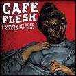 cafe flesh - i dumped my wife i killed my dog cafe flesh - i dumped my wife i killed my dog