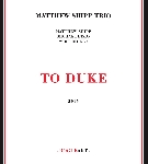 matthew shipp trio (michael bisio - whit dickey) - to duke matthew shipp trio (michael bisio - whit dickey) - to duke