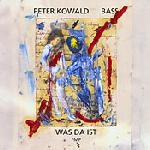 peter kowald - was da ist peter kowald - was da ist