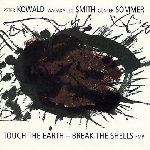 peter kowald - wadada leo smith - günter sommer - touch the earth - break the shells peter kowald - wadada leo smith - günter sommer - touch the earth - break the shells