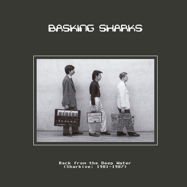 Basking Sharks - Back From The Deep Water (Sharkive: 1981-1987) Basking Sharks - Back From The Deep Water (Sharkive: 1981-1987)