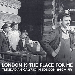 london is the place for me - trinidadian calypso in london, 1950 - 1956 london is the place for me - trinidadian calypso in london, 1950 - 1956