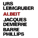 urs leimgruber - jacques demierre - barre phillips - albeit urs leimgruber - jacques demierre - barre phillips - albeit