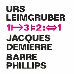 urs leimgruber - jacques demierre - barre phillips - 1|→3|=2:↔1 urs leimgruber - jacques demierre - barre phillips - 1|→3|=2:↔1
