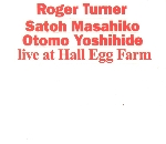 roger turner - satoh masahiko - otomo yoshihide - live at hall egg farm roger turner - satoh masahiko - otomo yoshihide - live at hall egg farm
