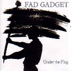 fad gadget - under the flag fad gadget - under the flag