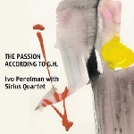 ivo perelman with sirius quartet - the passion according to g.h. ivo perelman with sirius quartet - the passion according to g.h.