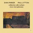 evan parker / paul lytton - collective calls evan parker / paul lytton - collective calls