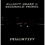 elliott sharp - reinhold friedl - feuchtify elliott sharp - reinhold friedl - feuchtify
