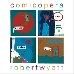 robert wyatt - comicopera robert wyatt - comicopera