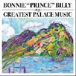 bonnie prince billy - sings greatest palace music bonnie prince billy - sings greatest palace music