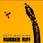 soft machine - rubber riff soft machine - rubber riff