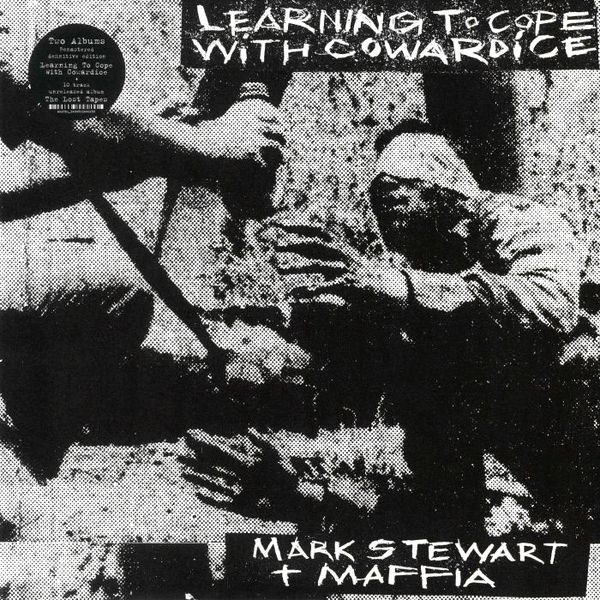 Mark Stewart + Maffia - Learning To Cope With Cowardice / The Lost Tapes (Definitive Edition) Mark Stewart + Maffia - Learning To Cope With Cowardice / The Lost Tapes (Definitive Edition)