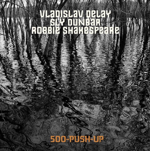 vladislav delay - sly dunbar - robbie shakespeare - 500-push-up vladislav delay - sly dunbar - robbie shakespeare - 500-push-up