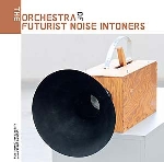 v/a - the orchestra of futurist noise intoners v/a - the orchestra of futurist noise intoners