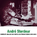 andré stordeur - complete analog and digital electronic works 1978-2000 andré stordeur - complete analog and digital electronic works 1978-2000