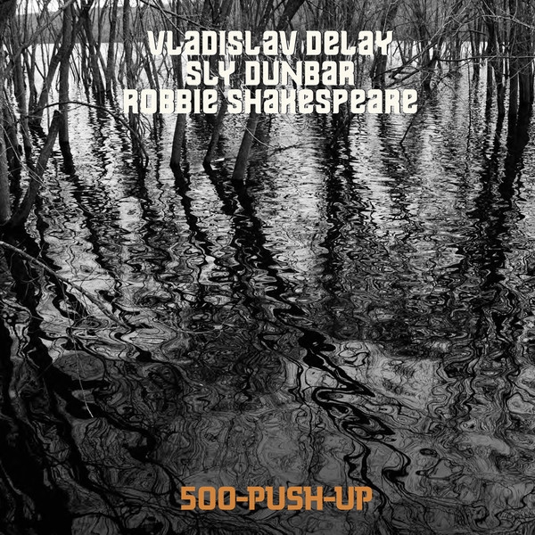 vladislav delay - sly dunbar - robbie shakespeare - 500-push-up vladislav delay - sly dunbar - robbie shakespeare - 500-push-up
