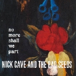 nick cave & the bad seeds - no more shall we part nick cave & the bad seeds - no more shall we part