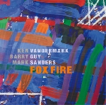 ken vandermark - barry guy - mark sanders - fox fire ken vandermark - barry guy - mark sanders - fox fire