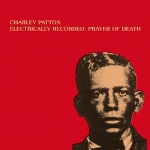 charley patton - electrically recorded: prayer of death charley patton - electrically recorded: prayer of death