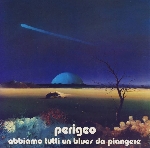 perigeo - abbiamo tutti un blues da piangere perigeo - abbiamo tutti un blues da piangere