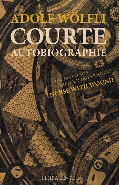 adolf wölfli - nurse with wound - courte autobiographie / lea tanttaaria - great-god-father-nieces adolf wölfli - nurse with wound - courte autobiographie / lea tanttaaria - great-god-father-nieces
